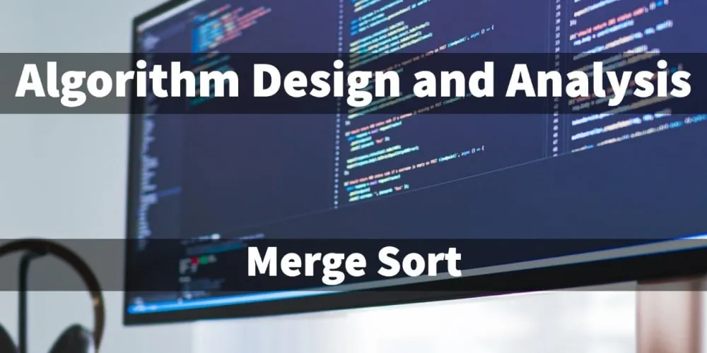 Merge Sort Algorithm - Algorithm Design and Analysis